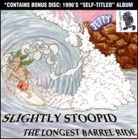 LONGEST BARREL RIDE & SLIGHTLY STOOPID-SLIGHTLY STOOPID
