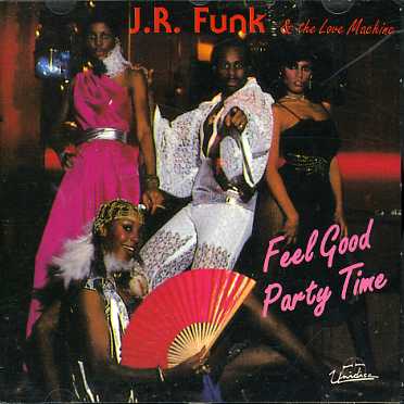 FEEL GOOD PARTY TIME-J.R. FUNK / LOVE MACHINE