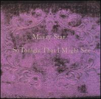 SO TONIGHT THAT I MIGHT SEE-MAZZY STAR