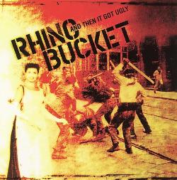 & THEN IT GOT UGLY-RHINO BUCKET