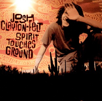 SPIRIT TOUCHES GROUND-JOSH CLAYTON-FELT