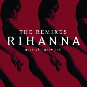 GOOD GIRL GONE BAD: THE REMIXES (RMXS)-RIHANNA