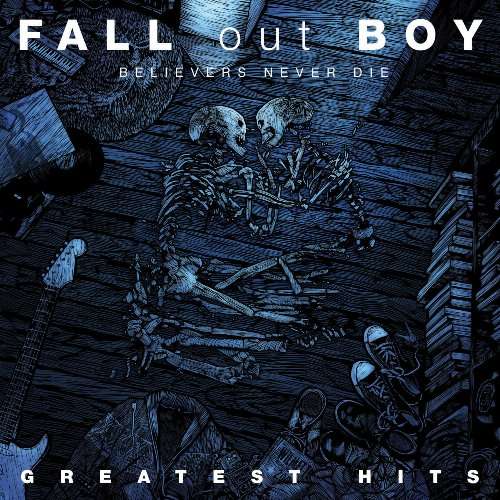BELIEVERS NEVER DIE-THE GREATEST HITS (UK)-FALL OUT BOY