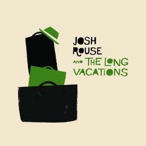 JOSH ROUSE & THE LONG VACATIONS-JOSH ROUSE / LONG VACATIONS