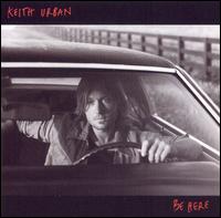 BE HERE-KEITH URBAN