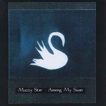 AMONG MY SWAN-MAZZY STAR
