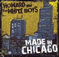 MADE IN CHICAGO-HOWARD & THE WHITE BOYS
