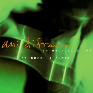 SO MUCH SHOUTING-ANI DIFRANCO