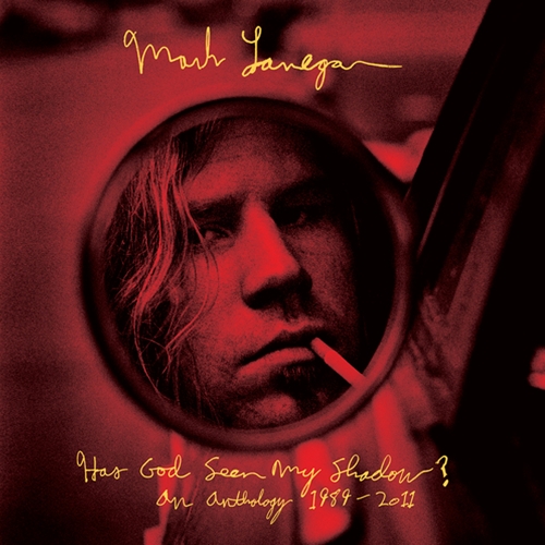 HAS GOD SEEN MY SHADOW: AN ANTHOLOGY 1989-2011-MARK LANEGAN