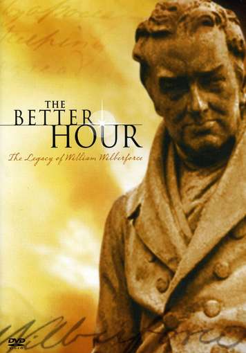 BETTER HOUR: THE LEGACY OF WILLIAM WILBERFORCE-BETTER HOUR: THE LEGACY OF WILLIAM WILBERFORCE