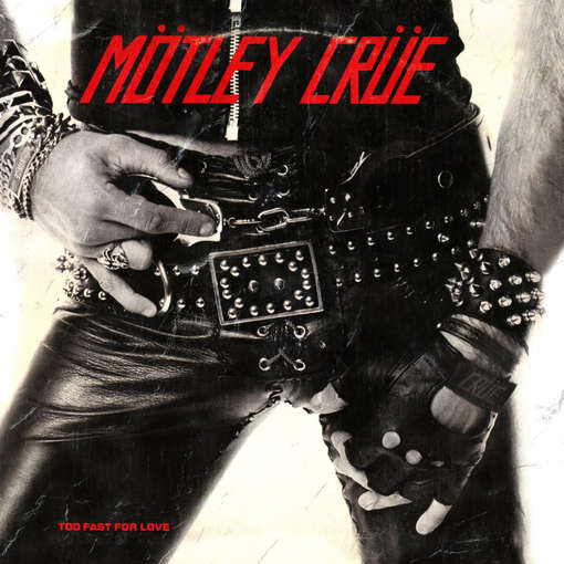 TOO FAST FOR LOVE-MOTLEY CRUE