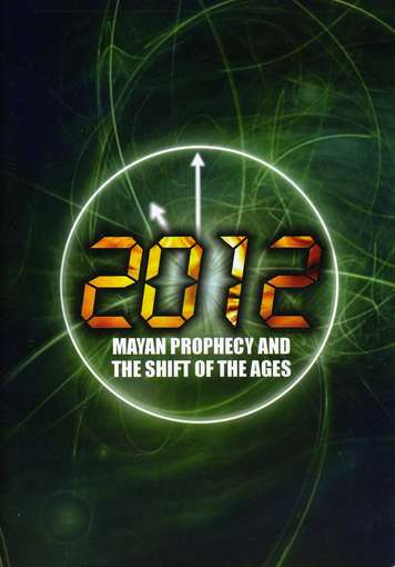 2012: MAYAN PROPHECY AND THE SHIFT OF THE AGES-2012: MAYAN PROPHECY AND THE SHIFT OF THE AGES