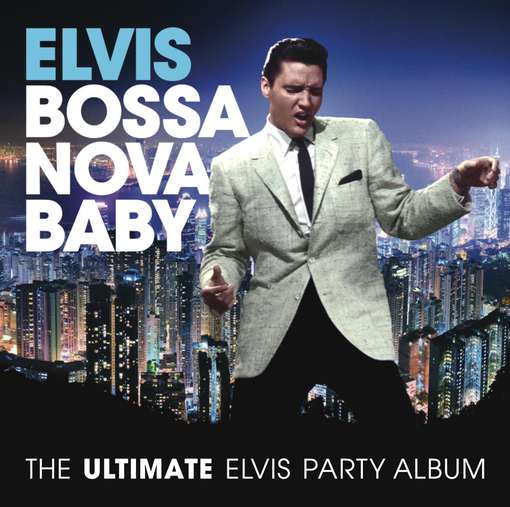 BOSSA NOVA BABY: THE ULTIMATE ELVIS PRESLEY PARTY-ELVIS PRESLEY