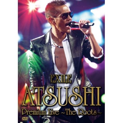 EXILE ATSUSHI PREMIUM LIVE-THE ROOTS-ATSUSHI