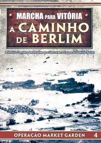 ROAD TO BERLIN: MARCH TO VICTORY VOL 4-A CAMINHO DE BERLIM VOL 4: OPERACAO MARKET GARDEN